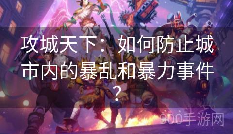 攻城天下：如何防止城市内的暴乱和暴力事件？